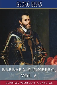 Barbara Blomberg, Vol. 6 (Esprios Classics): Translated by Mary J. Safford