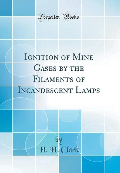 Ignition of Mine Gases by the Filaments Incandescent Lamps (Classic Reprint)
