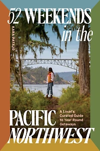 52 Weekends the Pacific Northwest: A Local's Curated Guide to Year-Round Getaways