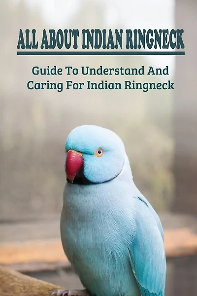 All About Indian Ringneck: Guide To Understand And Caring For Indian Ringneck: Fun Facts About Indian Ringneck