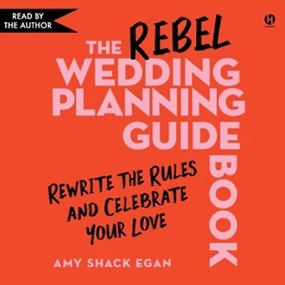 the Rebel Wedding Planning Guidebook: Rewrite Rules and Celebrate Your Love