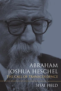 Abraham Joshua Heschel: The Call Of Transcendence