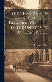 The Charter And Statutes Of Downing College In The University Of Cambridge