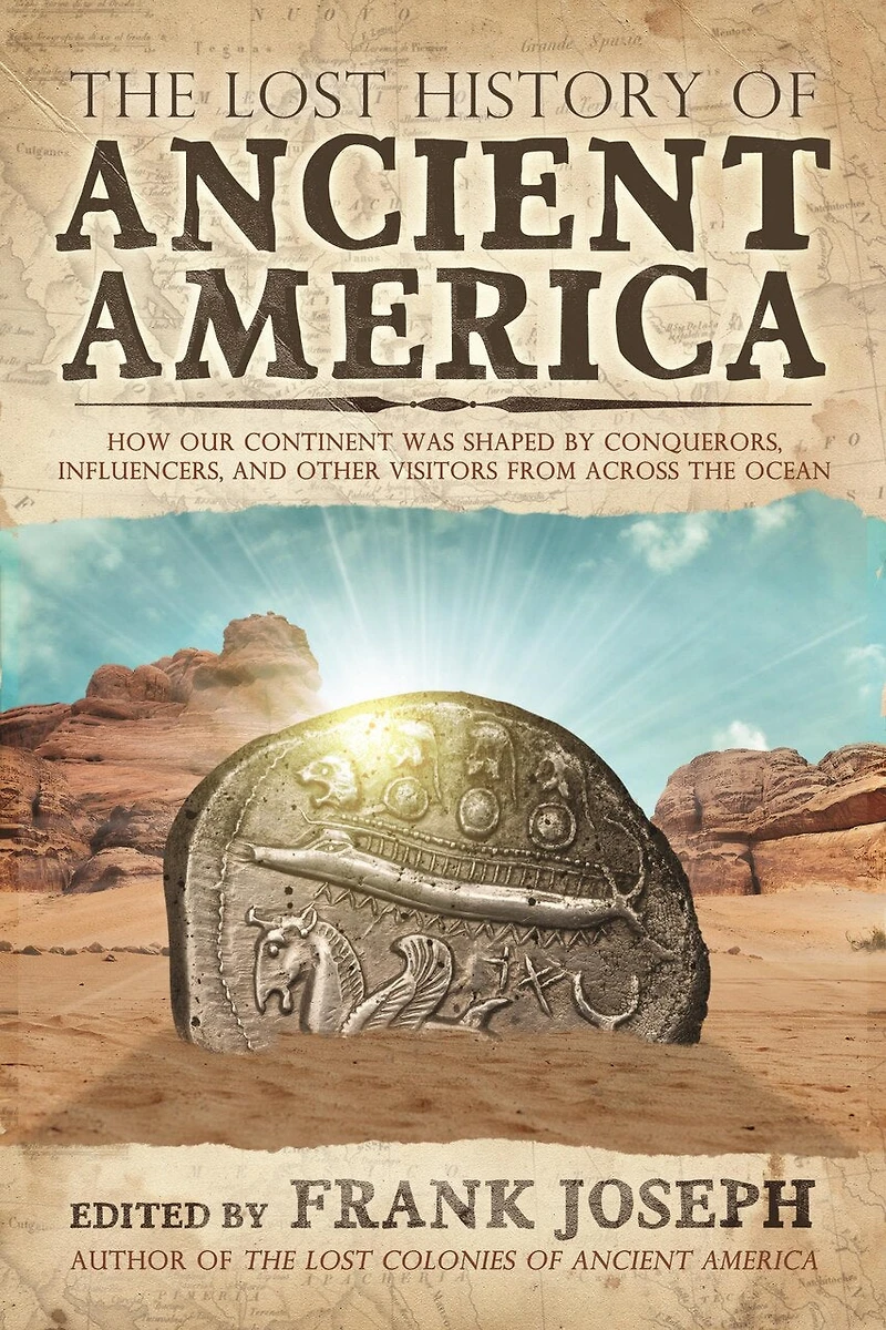 the Lost History of Ancient America: How Our Continent was Shaped by Conquerors, Influencers, and Other Visitors from Across Ocean