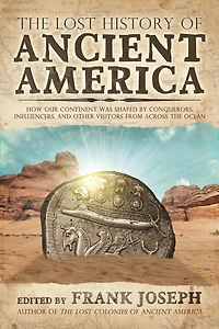 the Lost History of Ancient America: How Our Continent was Shaped by Conquerors, Influencers, and Other Visitors from Across Ocean