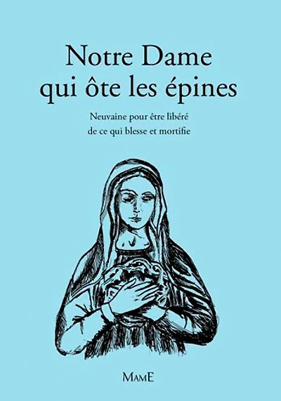 Notre-Dame qui ôte les épines: neuvaine pour être libéré de ce qui blesse et mortifie