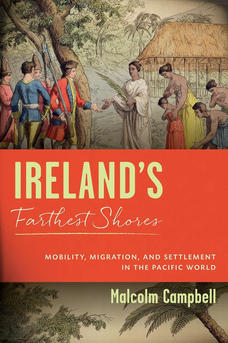 Ireland's Farthest Shores: Mobility, Migration, And Settlement In The Pacific World