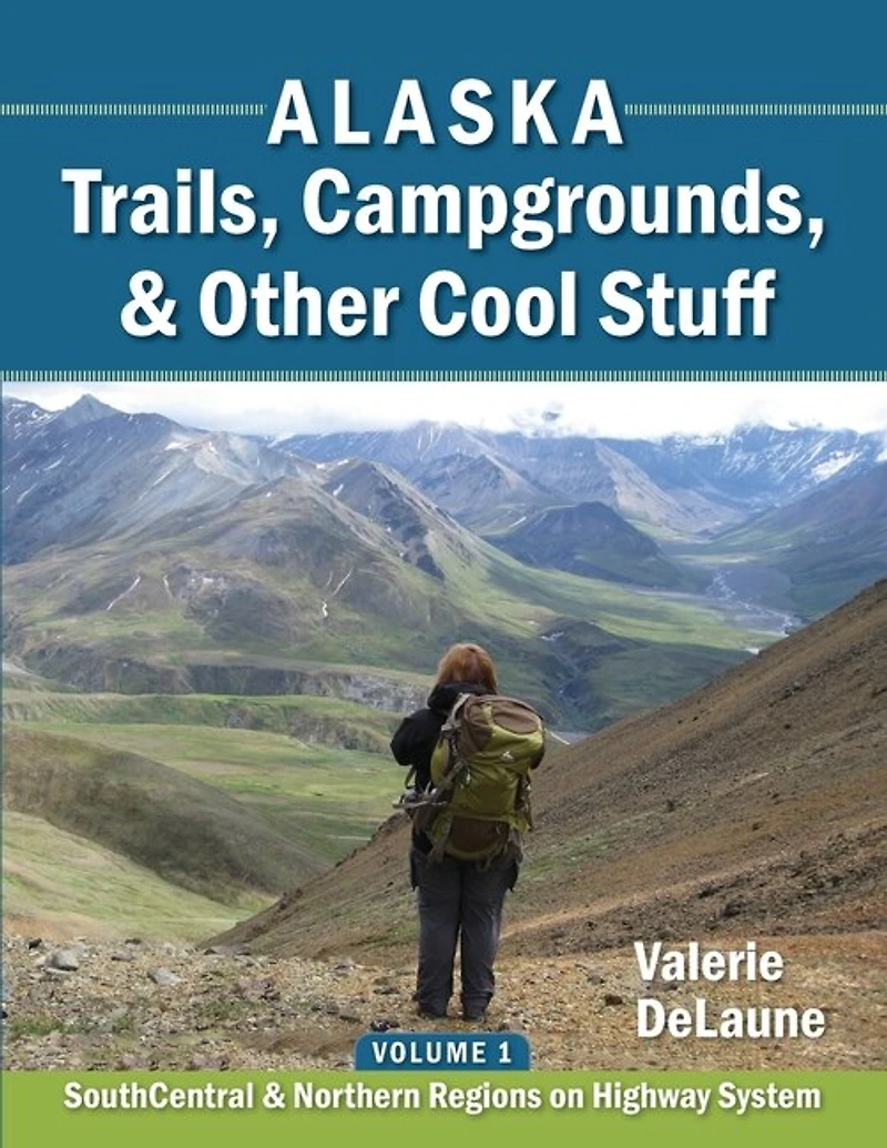 Alaska Trails, Campgrounds, & Other Cool Stuff: Volume 1: Southcentral And Northern Regions On Highway System