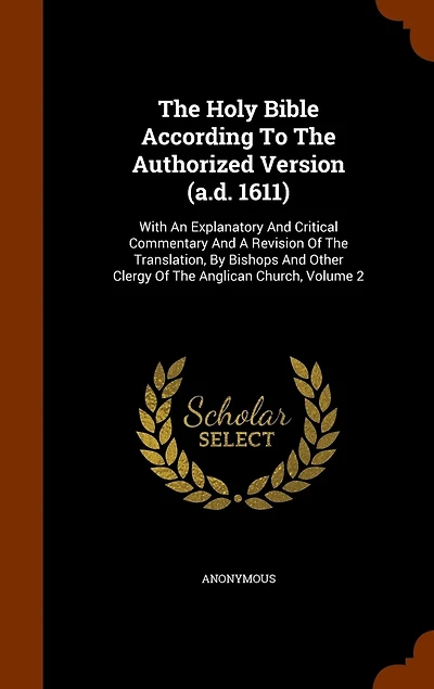 The Holy Bible According To The Authorized Version (a.d. 1611): With An Explanatory And Critical Commentary And A Revision Of The Translation, By Bishops And Other Clergy Of The Anglican Church, Volume 2
