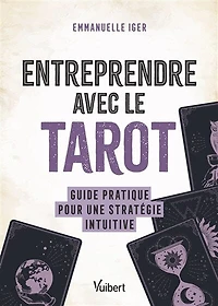 Entreprendre avec le tarot: Guide pratique pour une stratégie intuitive