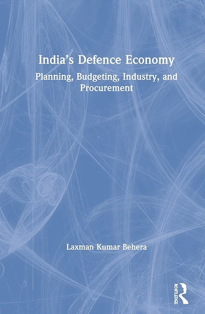 India's Defence Economy: Planning, Budgeting, Industry And Procurement