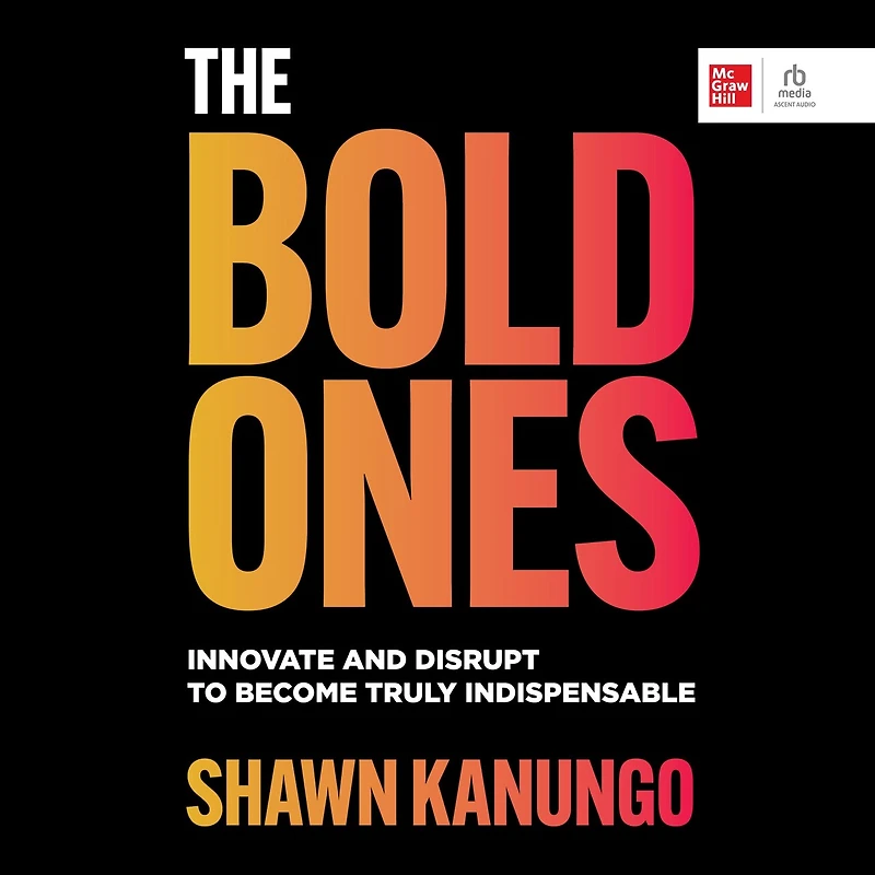 The Bold Ones: Innovate and Disrupt to Become Truly Indispensable