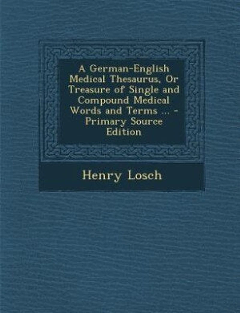 A German-English Medical Thesaurus: Or Treasure of Single and Compound Words Terms, With Dialogues, Idiomatic Phrases P