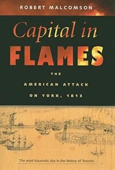 Capital In Flames: The American Attack on York, 1813