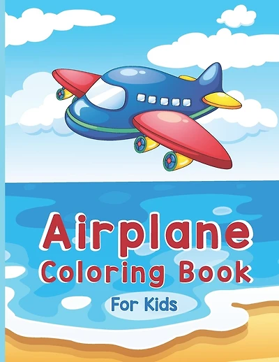 Airplane Coloring Book For Kids: A Fun Kid Airplane Coloring Book and More For Kids ages 4-8 with 40 Beautiful Coloring Pages, Page Large 8.5 x 11" (Kidd's Coloring Books)