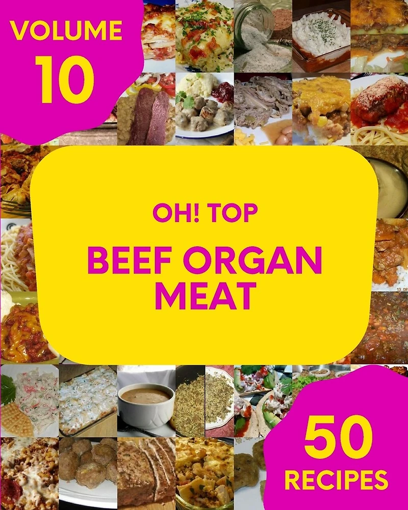 Oh! Top 50 Beef Organ Meat Recipes Volume 10: Make Cooking at Home Easier with Beef Organ Meat Cookbook!