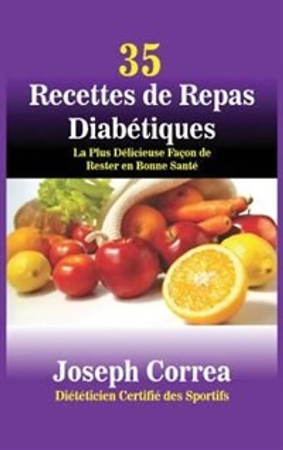 35 Recettes de Repas Diabétiques: La Plus Délicieuse Façon Rester en Bonne Santé