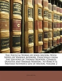 the Poetical Works of John Milton: With Notes Various Authors, Principally From Editions Thomas Newton, Charles Dunster and