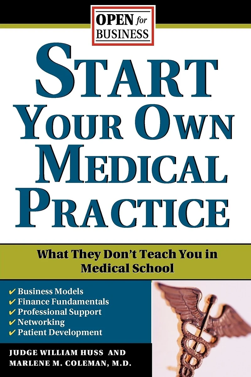 Start Your Own Medical Practice: A Guide to All the Things They Don't Teach You School about Starting Practice
