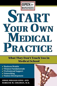 Start Your Own Medical Practice: A Guide to All the Things They Don't Teach You School about Starting Practice