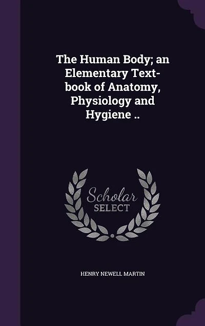 The Human Body; an Elementary Text-book of Anatomy, Physiology and Hygiene ..