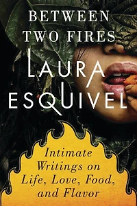 Between Two Fires: Intimate Writings on Life, Love, Food and Flavor