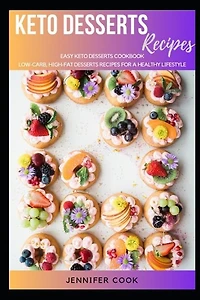 Keto Desserts: Easy Keto Desserts Cookbook, Low-Carb, High-Fat Desserts Recipes for a Healthy Lifestyle