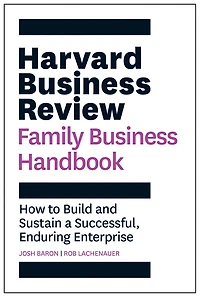 Harvard Business Review Family Handbook: How To Build And Sustain A Successful, Enduring Enterprise