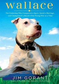 Wallace: The Underdog Who Conquered a Sport, Saved Marriage, and Championed Pit Bulls—One Flying Disc at Time