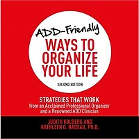 ADD-Friendly Ways to Organize Your Life Second Edition: Strategies That Work from an Acclaimed Professional Organizer and a Renowned ADD Clinician