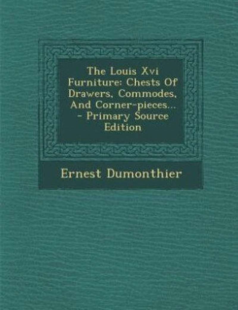 The Louis Xvi Furniture: Chests Of Drawers, Commodes, And Corner-pieces... - Primary Source Edition