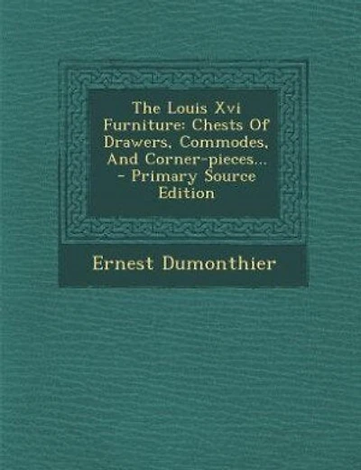 The Louis Xvi Furniture: Chests Of Drawers, Commodes, And Corner-pieces... - Primary Source Edition