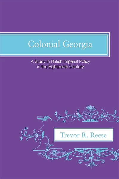 Colonial Georgia: A Study in British Imperial Policy In the Eighteenth Century