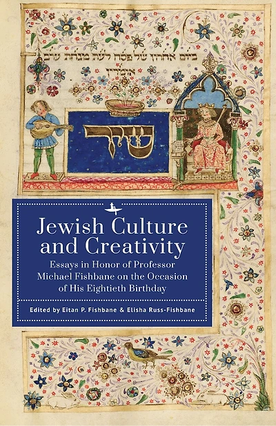 Jewish Culture and Creativity: Essays in Honor of Professor Michael Fishbane on the Occasion of His Eightieth Birthday