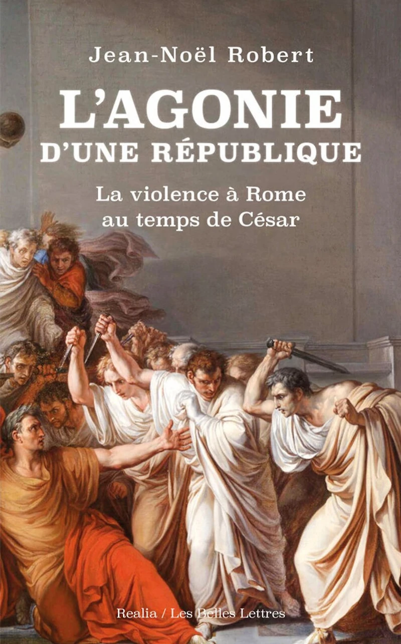 L' agonie d'une République: la violence à Rome au temps de César