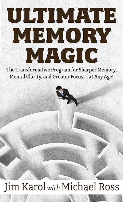 Ultimate Memory Magic: The Transformative Program For Sharper Memory, Mental Clarity, And Greater Focus . . . At Any Age!