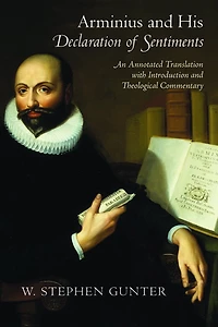 Arminius and His "Declaration of Sentiments": An Annotated Translation with Introduction Theological Commentary