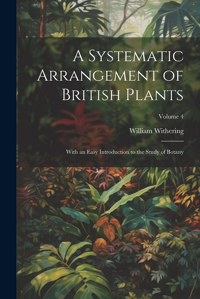 A Systematic Arrangement of British Plants: With an Easy Introduction to the Study of Botany; Volume 4