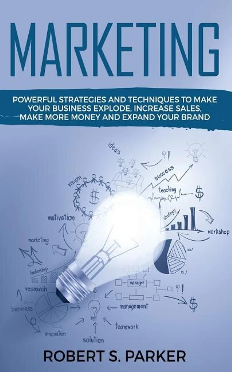 Marketing: Powerful Strategies and Techniques to Make Your Business Explode, Increase Sales, More Money Expand Brand