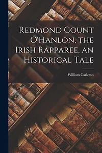 Redmond Count O'Hanlon, the Irish Rapparee, an Historical Tale