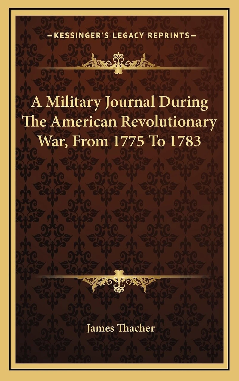 A Military Journal During The American Revolutionary War, From 1775 To 1783