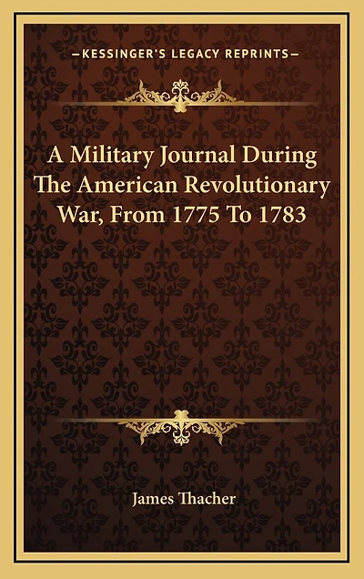 A Military Journal During The American Revolutionary War, From 1775 To 1783