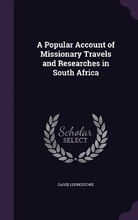A Popular Account of Missionary Travels and Researches in South Africa