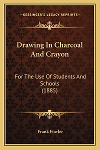Drawing In Charcoal And Crayon: For The Use Of Students And Schools (1885)
