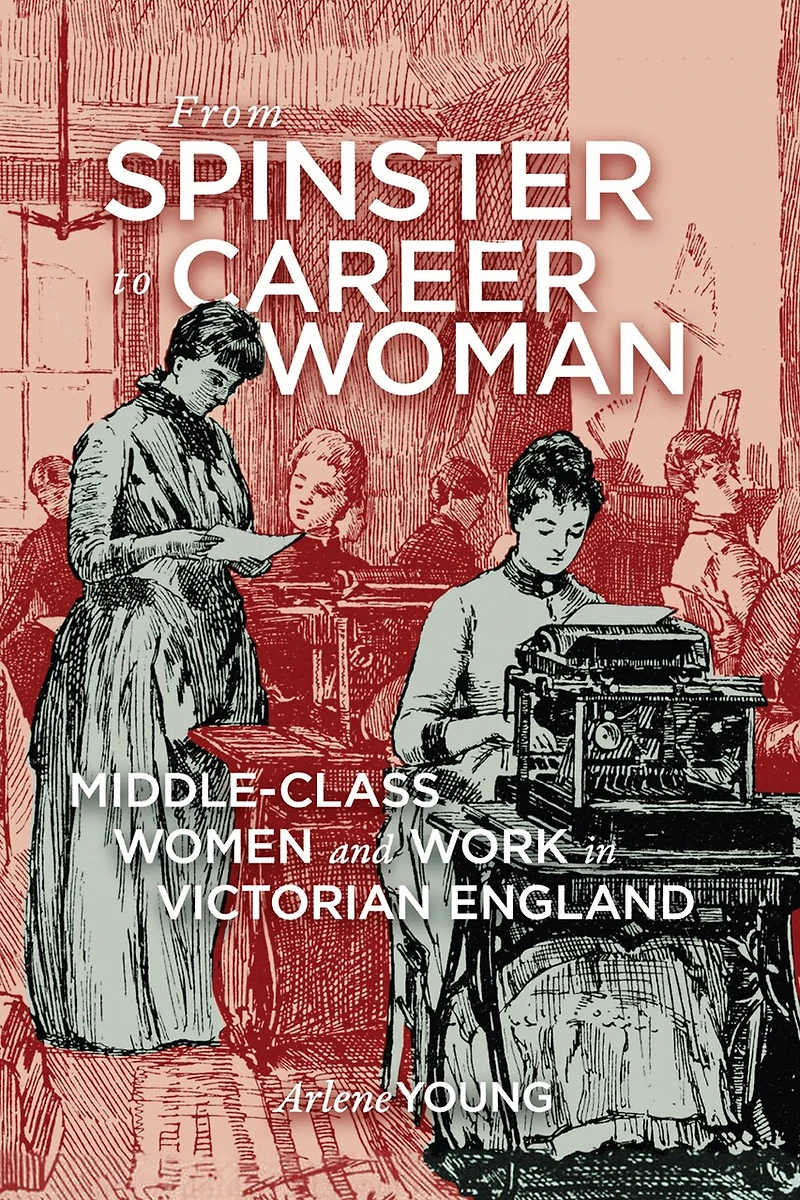 From Spinster to Career Woman: Middle-Class Women and Work Victorian England