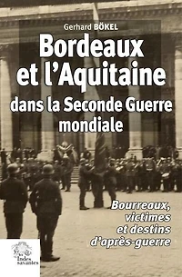 Bordeaux et l'Aquitaine dans la Seconde Guerre mondiale: bourreaux, victimes et destins d'après-guerre