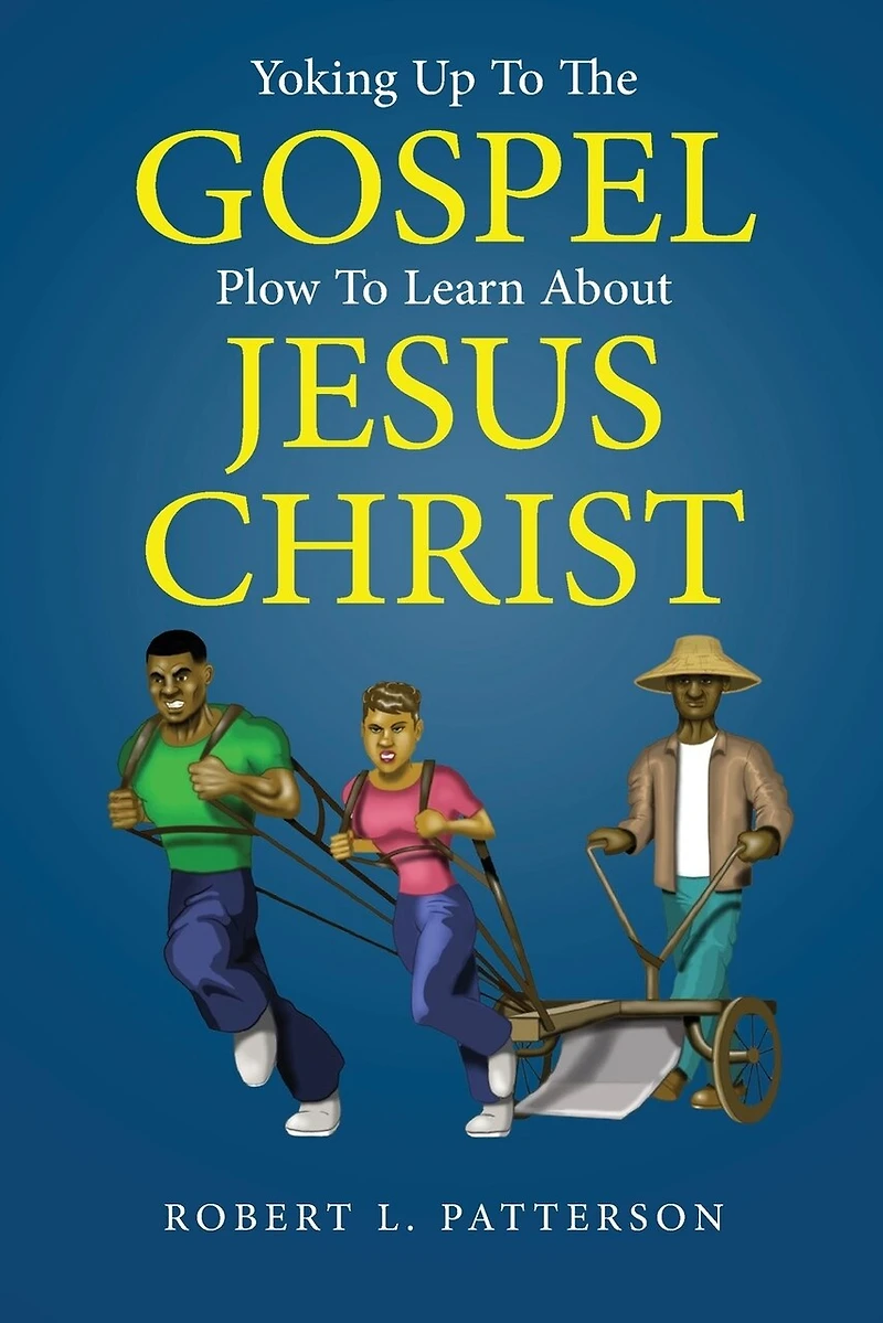 Yoking Up To The Gospel: Plow Learn About Jesus Christ