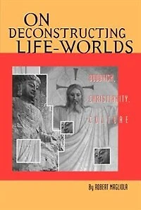 On Deconstructing Life-Worlds: Buddhism, Christianity, Culture