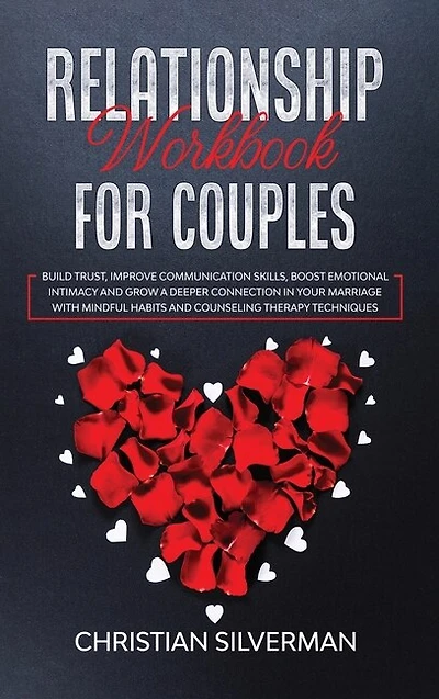 Relationship Workbook For Couples: Build Trust, Improve Communication Skills, Boost Emotional Intimacy And Grow A Deeper Connection In