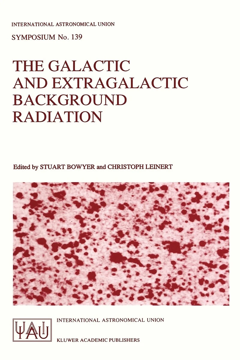 The Galactic and Extragalactic Background Radiation: Proceedings of the 139th Symposium of the International Astronomical Union Held in Heidelberg, F.R.G., June 12-16, 1989